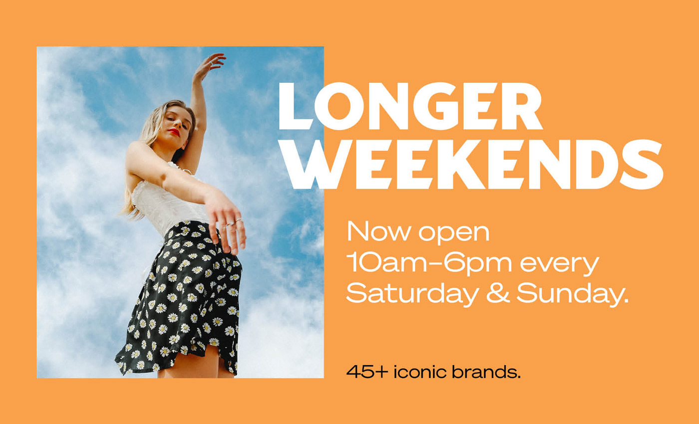 Longer Weekends. Now open 10am–6pm every Saturday & Sunday.